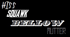 Hiss, Squawk, Bellow, Mutter