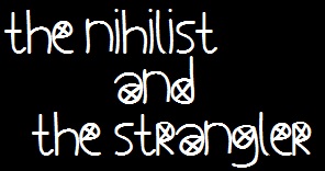 The Nihilist and the Strangler