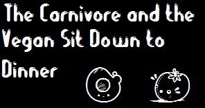The Carnivore and the Vegan Sit Down to Dinner