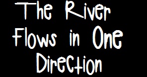 The River Flows in One Direction