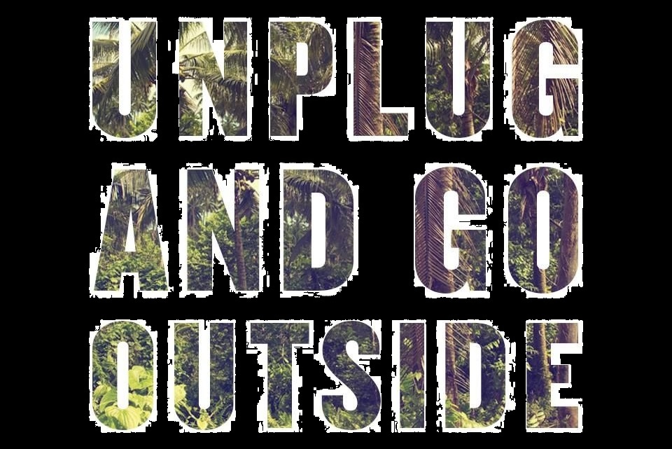 unplug and go outside